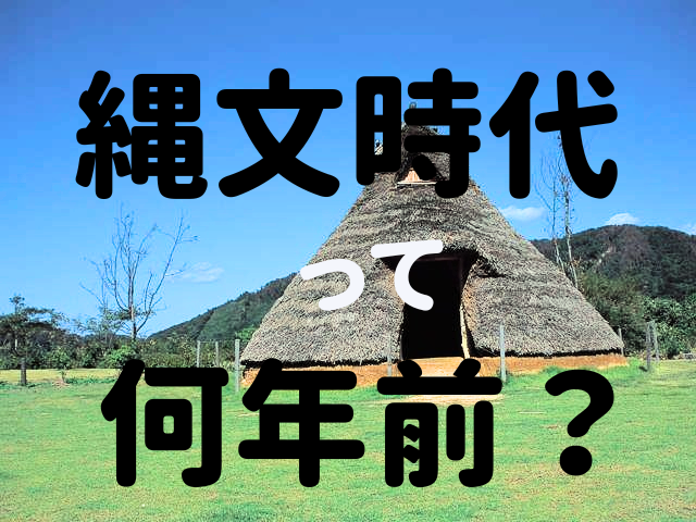 「縄文時代って何年前？」縄文の時代を年表をかんたん解説！縄文時代の日本を俯瞰する