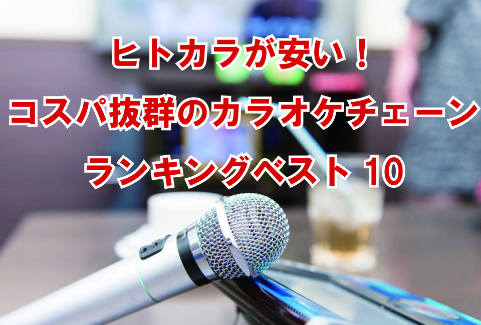 ヒトカラが安い！コスパ抜群のカラオケチェーンランキングベスト10