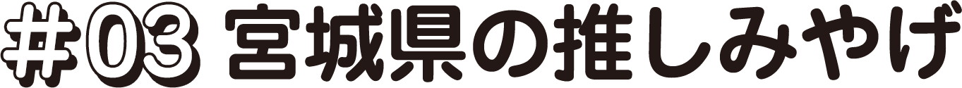 #03 宮城県の推しみやげ